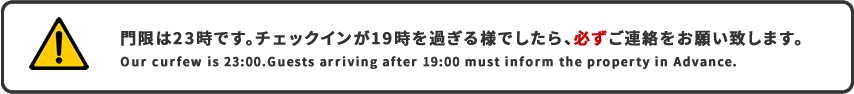 門限は23時です。チェックインが19時を過ぎる様でしたら、必ずご連絡をお願い致します。